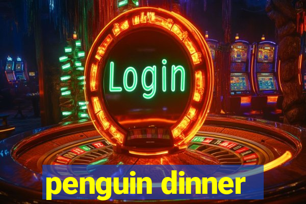 penguin dinner